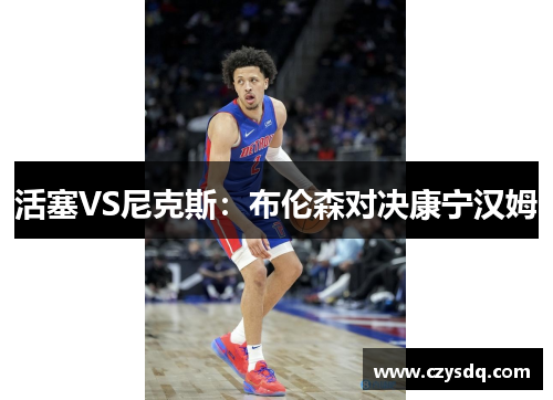 活塞VS尼克斯：布伦森对决康宁汉姆